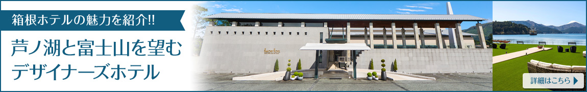 箱根ホテルの魅力を紹介！！富士山と芦ノ湖を望むデザイナーズホテル