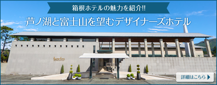箱根ホテルの魅力を紹介！！富士山と芦ノ湖を望むデザイナーズホテル